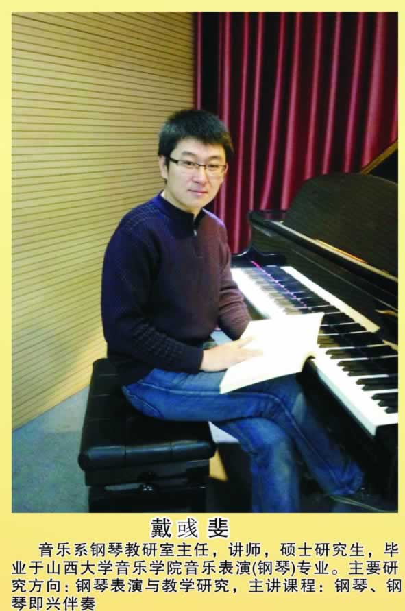 戴彧斐        钢琴教研室主任，讲师，硕士研究生，毕业于山西大学音乐学院音乐表演（钢琴）专业。主要研究方向：钢琴表演与教学研究，主讲课程：钢琴、钢琴即兴伴奏。 